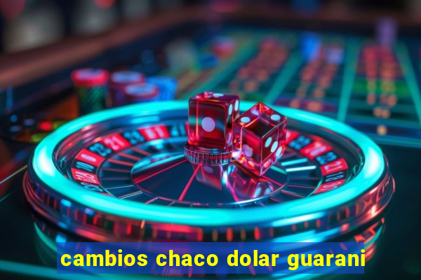 cambios chaco dolar guarani